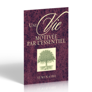 UNE VIE MOTIVEE PAR L'ESSENTIEL. Séminaire - Brochure du participant