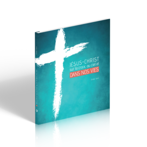 JESUS-CHRIST SUR LA CROIX, AU CIEL ET DANS NOS VIES